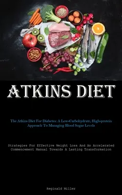 Dieta Atkinsa: The Atkins Diet For Diabetes: Niskowęglowodanowe, wysokobiałkowe podejście do zarządzania poziomem cukru we krwi (Strategies For - Atkins Diet: The Atkins Diet For Diabetes: A Low-Carbohydrate, High-protein Approach To Managing Blood Sugar Levels (Strategies For