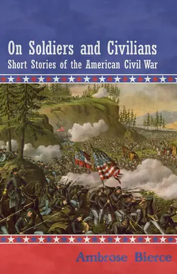 O żołnierzach i cywilach - opowiadania z czasów amerykańskiej wojny secesyjnej - On Soldiers and Civilians - Short Stories of the American Civil War