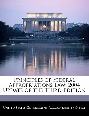 Zasady federalnego prawa przyznawania środków: Aktualizacja trzeciego wydania z 2004 r. - Principles of Federal Appropriations Law: 2004 Update of the Third Edition