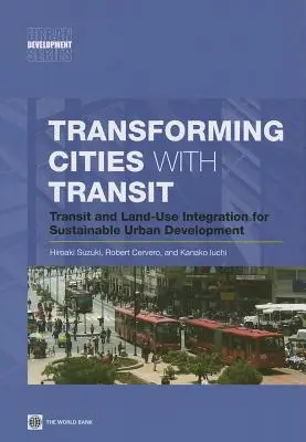 Przekształcanie miast za pomocą tranzytu: Integracja tranzytu i użytkowania gruntów na rzecz zrównoważonego rozwoju obszarów miejskich - Transforming Cities with Transit: Transit and Land-Use Integration for Sustainable Urban Development