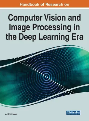 Podręcznik badań nad wizją komputerową i przetwarzaniem obrazu w erze głębokiego uczenia się - Handbook of Research on Computer Vision and Image Processing in the Deep Learning Era