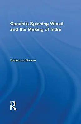 Wirujące koło Gandhiego i tworzenie Indii - Gandhi's Spinning Wheel and the Making of India