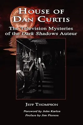 Dom Dana Curtisa: telewizyjne tajemnice autora Mrocznych cieni - House of Dan Curtis: The Television Mysteries of the Dark Shadows Auteur