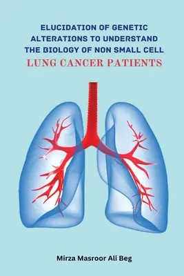 Wyjaśnienie zmian genetycznych w celu zrozumienia biologii pacjentów z niedrobnokomórkowym rakiem płuc - Elucidation of Genetic Alterations to Understand The Biology of Non Small Cell Lung Cancer Patient