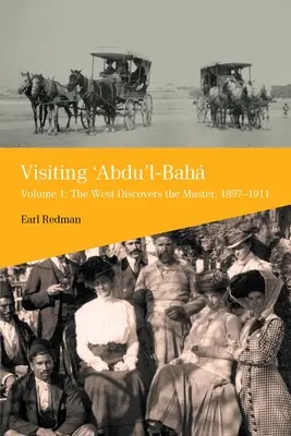 Odwiedzając 'Abdu'l-Bahę, tom 1: Zachód odkrywa Mistrza, 1897-1911 - Visiting 'Abdu'l-Baha, Volume 1: The West Discovers the Master, 1897-1911