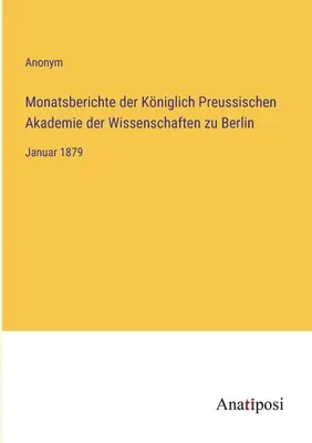 Miesięczne raporty Królewskiej Pruskiej Akademii Nauk w Berlinie: styczeń 1879 r. - Monatsberichte der Kniglich Preussischen Akademie der Wissenschaften zu Berlin: Januar 1879