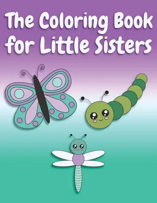 Kolorowanka dla małych sióstr: Butterflies and Animals Big Sister Color Book for Big Sisters Ages 2-6, Idealny prezent dla małych dziewczynek w wieku 2-6 lat. - The Coloring Book for Little Sisters: Butterflies and Animals Big Sister Color Book for Big Sisters Ages 2-6, Perfect Gift for Little Girls with an Ol
