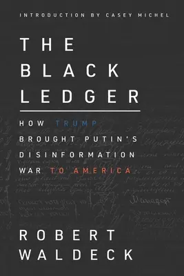 Czarna księga: Jak Trump sprowadził wojnę dezinformacyjną Putina do Ameryki - The Black Ledger: How Trump Brought Putin's Disinformation War to America