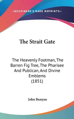 The Strait Gate: The Heavenly Footman, The Barren Fig Tree, The Pharisee And Publican, And Divine Emblems (1851)