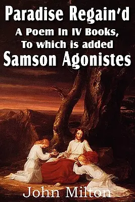 Raj odzyskany, poemat w IV księgach, do którego dodano Samsona Agonistę - Paradise Regain'd, a Poem in IV Books, to Which Is Added Samson Agonistes