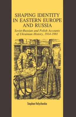 Kształtowanie tożsamości w Europie Wschodniej i Rosji: Radzieckie i polskie relacje o historii Ukrainy, 1914-1991 - Shaping Identity in Eastern Europe and Russia: Soviet and Polish Accounts of Ukrainian History, 1914-1991