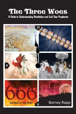 Trzy nieszczęścia: Przewodnik po zrozumieniu Objawienia i proroctw dotyczących czasów ostatecznych - The Three Woes: A Guide to Understanding Revelation and End Time Prophecies
