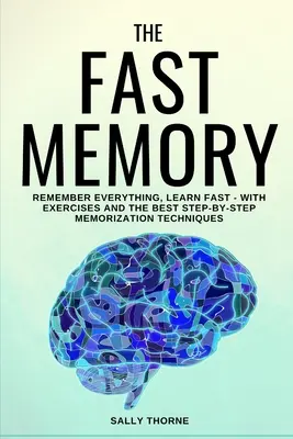 Szybka pamięć: Zapamiętaj wszystko, ucz się szybko - z ćwiczeniami i najlepszymi technikami zapamiętywania krok po kroku - The Fast Memory: Remember Everything, Learn Fast - With Exercises and the Best Step-By-Step Memorization Techniques