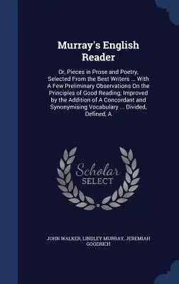 Murray's English Reader: Or, Pieces in Prose and Poetry, Selected From the Best Writers ... With A Few Preliminary Observations On the Principl