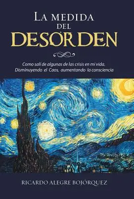 La medida del desorden: Como sal de algunas de las crisis en mi vida. Zmniejszanie przyczyny, zwiększanie świadomości - La medida del desorden: Como sal de algunas de las crisis en mi vida. Disminuyendo el Caos, aumentando la consciencia