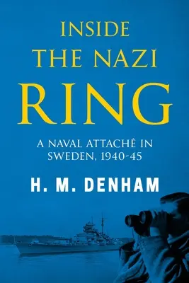 Wewnątrz nazistowskiego pierścienia: Attachat marynarki wojennej w Szwecji, 1940-1945 - Inside the Nazi Ring: A Naval Attach in Sweden, 1940-1945