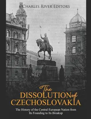 Rozpad Czechosłowacji: Historia narodu środkowoeuropejskiego od jego powstania do rozpadu - The Dissolution of Czechoslovakia: The History of the Central European Nation from Its Founding to Its Breakup