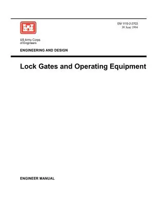 Inżynieria i projektowanie: Śluzy i wyposażenie operacyjne (Podręcznik inżyniera EM 1110-2-2703) - Engineering and Design: Lock Gates and Operating Equipmment (Engineer Manual EM 1110-2-2703)