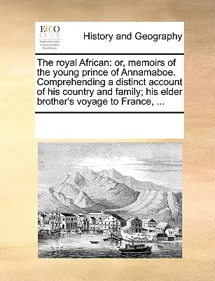 The Royal African: Or, Memoirs of the Young Prince of Annamaboe. Comprehending a Distinct Account of His Country and Family; His Elder Br