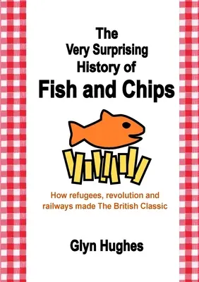 Bardzo zaskakująca historia ryb i frytek: Jak uchodźcy, rewolucja i koleje stworzyły brytyjski klasyk - The Very Surprising History of Fish and Chips: How refugees, revolution and railways made The British Classic