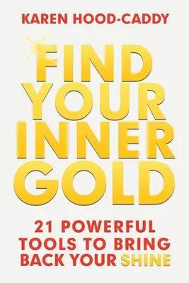 Znajdź swoje wewnętrzne złoto: 21 potężnych narzędzi, które przywrócą ci blask - Find Your Inner Gold: 21 Powerful Tools to Bring Back Your Shine