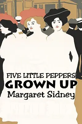 Pięć małych papryczek dorosło Margaret Sidney, Fikcja, Rodzina, Akcja i przygoda - Five Little Peppers Grown Up by Margaret Sidney, Fiction, Family, Action & Adventure