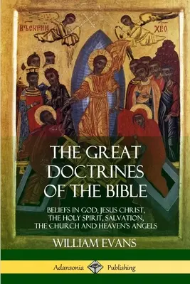 Wielkie doktryny biblijne: Wierzenia w Boga, Jezusa Chrystusa, Ducha Świętego, zbawienie, Kościół i aniołów niebieskich - The Great Doctrines of the Bible: Beliefs in God, Jesus Christ, the Holy Spirit, Salvation, The Church and Heaven's Angels