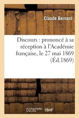 Dyskurs: Prononc Sa Rception l'Acadmie Franaise, Le 27 Mai 1869 - Discours: Prononc  Sa Rception  l'Acadmie Franaise, Le 27 Mai 1869