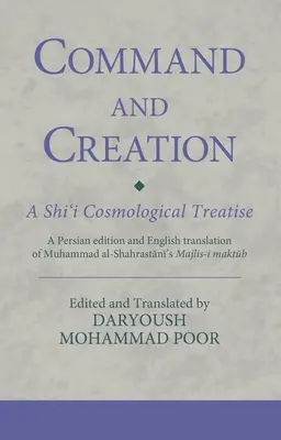 Rozkaz i stworzenie: A Shi'i Cosmological Treatise: Perskie wydanie i angielskie tłumaczenie Majlis-i maktub Muhammada al-Shahrastaniego - Command and Creation: A Shi'i Cosmological Treatise: A Persian edition and English translation of Muhammad al-Shahrastani's Majlis-i maktub