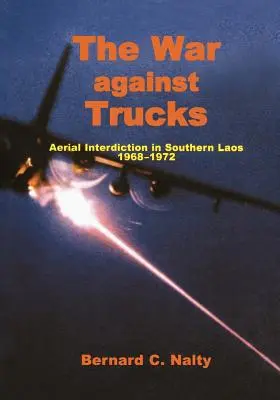 Wojna przeciwko ciężarówkom: Interwencja z powietrza w południowym Laosie, 1968-1972 - The War Against Trucks: Aerial Interdiction in Souther Laos, 1968-1972