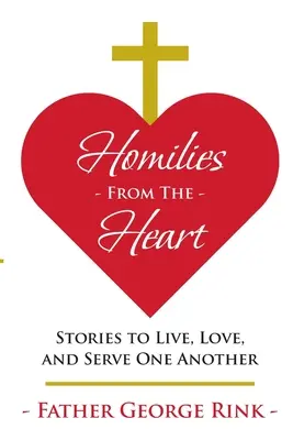 Homilie od serca: Historie, jak żyć, kochać i służyć sobie nawzajem - Homilies From The Heart: Stories to Live, Love, and Serve One Another