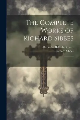 Dzieła zebrane Richarda Sibbesa: 7 - The Complete Works of Richard Sibbes: 7