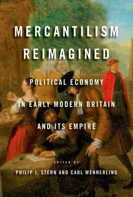 Mercantilism Reimagined: Ekonomia polityczna we wczesnonowożytnej Wielkiej Brytanii i jej imperium - Mercantilism Reimagined: Political Economy in Early Modern Britain and Its Empire