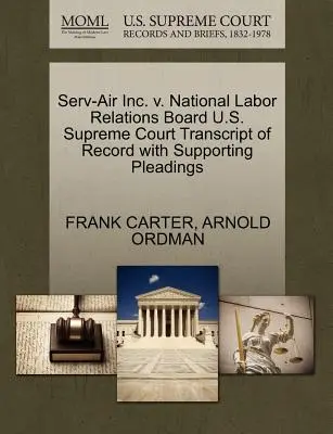 Serv-Air Inc. V. National Labor Relations Board Sąd Najwyższy Stanów Zjednoczonych Transcript of Record with Supporting Pleadings - Serv-Air Inc. V. National Labor Relations Board U.S. Supreme Court Transcript of Record with Supporting Pleadings