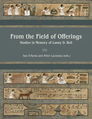 From the Field of Offerings: Studia poświęcone pamięci Lanny'ego D. Bella - From the Field of Offerings: Studies in Memory of Lanny D. Bell