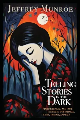 Opowiadanie historii w ciemności: Znajdowanie uzdrowienia i nadziei w dzieleniu się naszym smutkiem, żalem, traumą i bólem - Telling Stories in the Dark: Finding healing and hope in sharing our sadness, grief, trauma, and pain