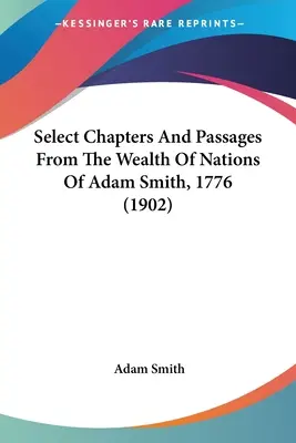 Wybrane rozdziały i fragmenty Bogactwa narodów Adama Smitha, 1776 (1902) - Select Chapters And Passages From The Wealth Of Nations Of Adam Smith, 1776 (1902)