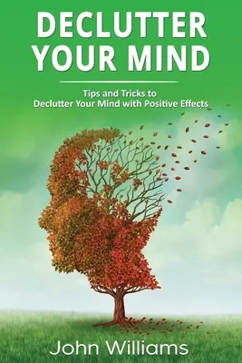 Declutter Your Mind: Wskazówki i sztuczki, jak oczyścić umysł z pozytywnymi efektami - Declutter Your Mind: Tips and Tricks to Declutter Your Mind with Positive Effects