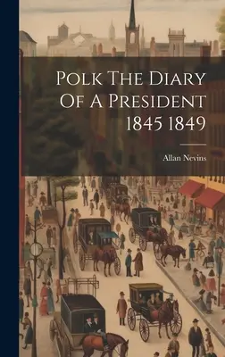 Dziennik prezydenta Polka 1845-1849 - Polk The Diary Of A President 1845 1849