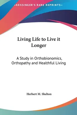 Żyć tak, by żyć dłużej: Studium ortobionomiki, ortopatii i zdrowego trybu życia - Living Life to Live it Longer: A Study in Orthobionomics, Orthopathy and Healthful Living