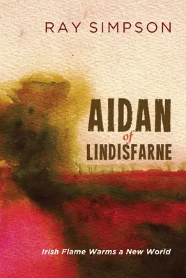 Aidan z Lindisfarne: Irlandzki płomień ogrzewa nowy świat - Aidan of Lindisfarne: Irish Flame Warms a New World