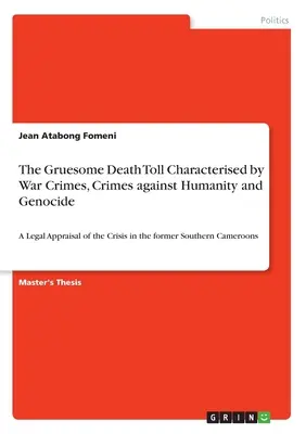 The Gruesome Death Toll Characterised by War Crimes, Crimes against Humanity and Genocide: A Legal Appraisal of the Crisis in the former Southern Came