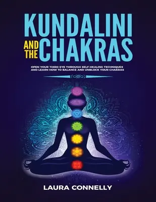 Kundalini i czakry: Otwórz swoje trzecie oko poprzez techniki samouzdrawiania i dowiedz się, jak zrównoważyć i odblokować swoje czakry - Kundalini and the Chakras: Open Your Third Eye Through Self-Healing Techniques and Learn How to Balance and Unblock Your Chakras