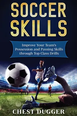 Umiejętności piłkarskie: Ulepsz posiadanie piłki i umiejętności podań swojej drużyny dzięki najwyższej klasy ćwiczeniom - Soccer Skills: Improve Your Team's Possession and Passing Skills through Top Class Drills