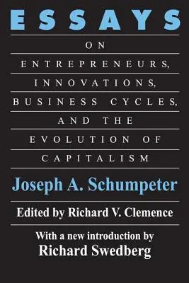 Eseje: O przedsiębiorcach, innowacjach, cyklach koniunkturalnych i ewolucji kapitalizmu - Essays: On Entrepreneurs, Innovations, Business Cycles and the Evolution of Capitalism