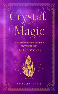 Magia kryształów: praktyczny podręcznik na temat mocy świętych kamieni - Crystal Magic: A Practical Handbook on the Power of Sacred Stones