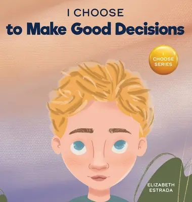 Wybieram dobre decyzje: Rymowana książka obrazkowa o podejmowaniu dobrych decyzji - I Choose to Make Good Decisions: A Rhyming Picture Book About Making Good Decisions