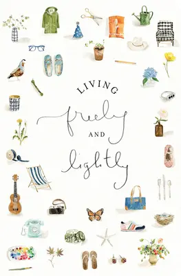 Żyć swobodnie i lekko: A Guided Journal: Kreatywne praktyki odkrywania obfitego życia z Jezusem - Living Freely and Lightly: A Guided Journal: Creative Practices to Explore Your Abundant Life with Jesus