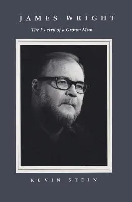 James Wright: Poezja dorosłego mężczyzny: Stałość i przemiany w twórczości Jamesa Wrighta - James Wright: The Poetry of a Grown Man: Constancy and Transition in the Work of James Wright