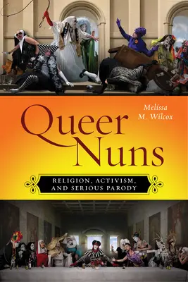 Queerowe zakonnice: Religia, aktywizm i poważna parodia - Queer Nuns: Religion, Activism, and Serious Parody